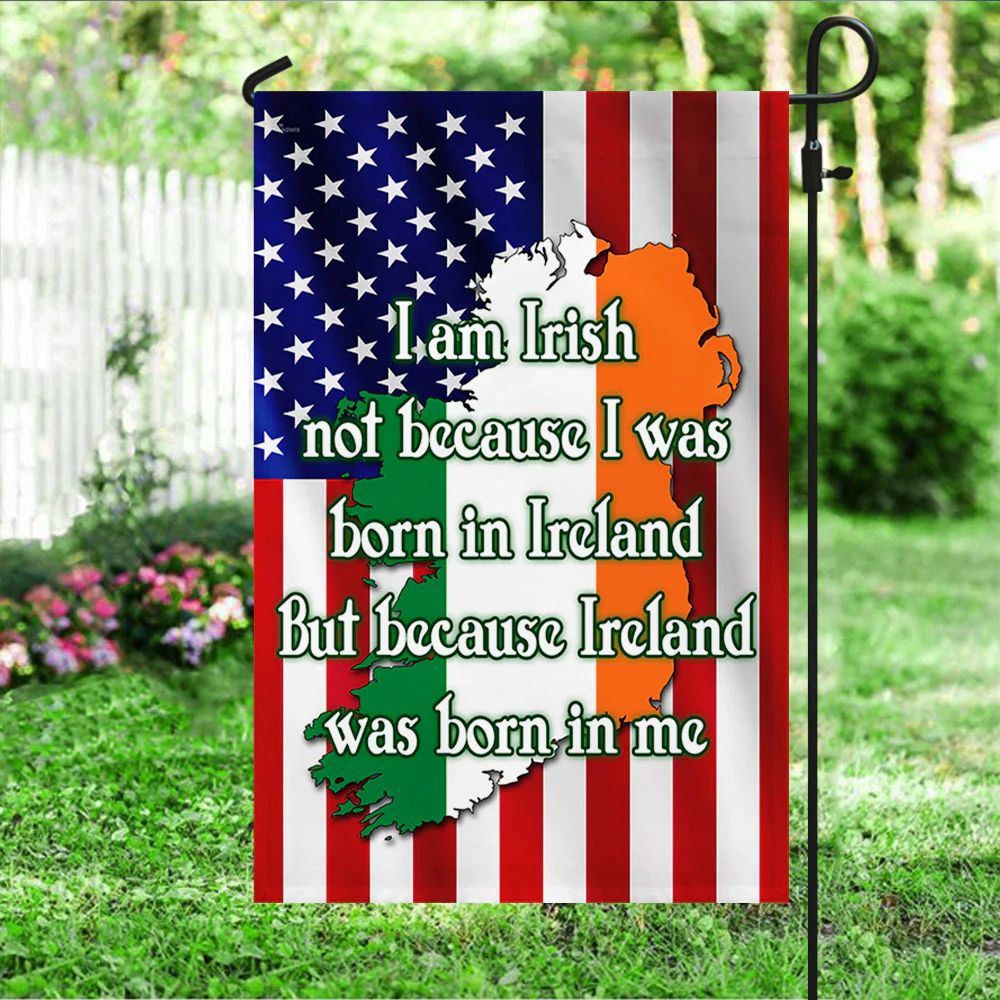 I Am Irish Not Because I Was Born In Ireland Flag
