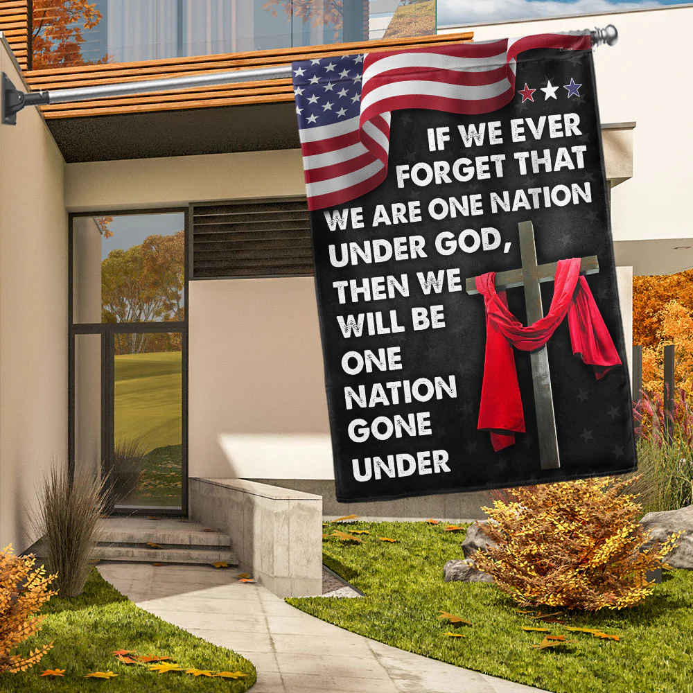 Jesus Cross American Flag If We Forget One Nation Under God We Will Be One Nation Gone Under Flag