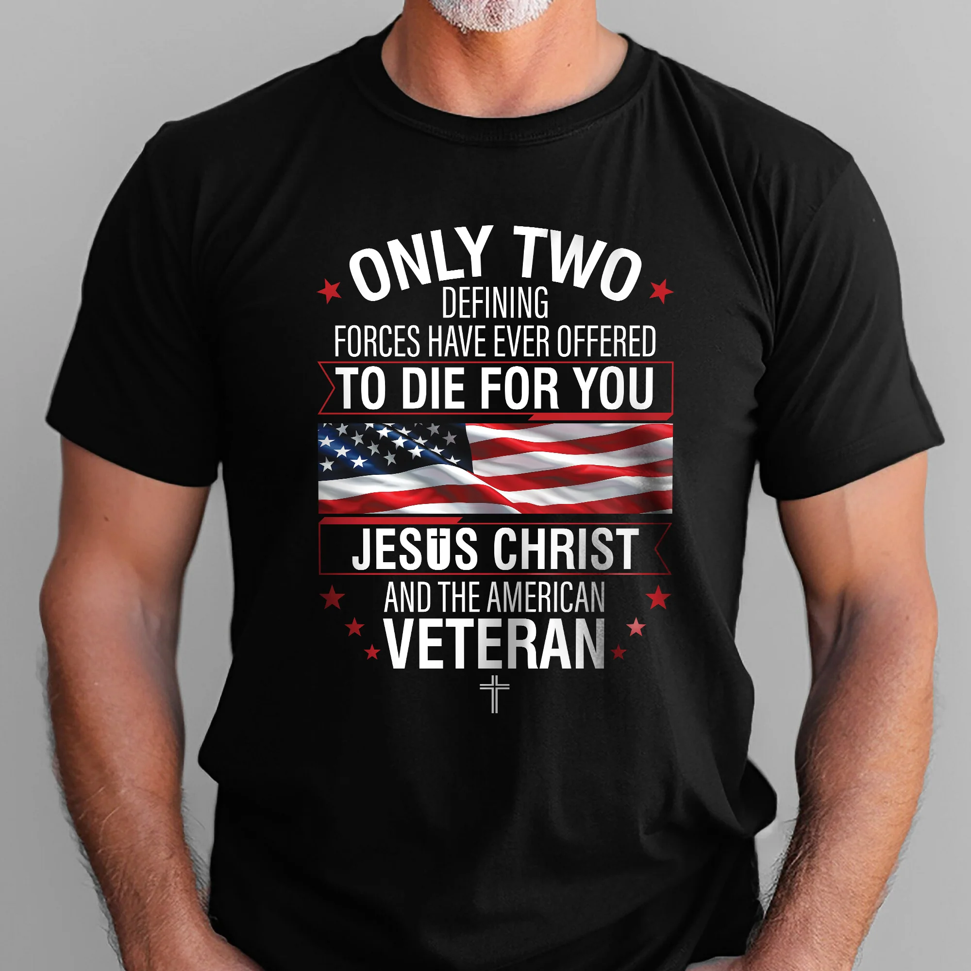 Veteran Only Two Defining Forces Have Ever Offered To Die For You Jesus Christ and the American Veteran T-Shirt