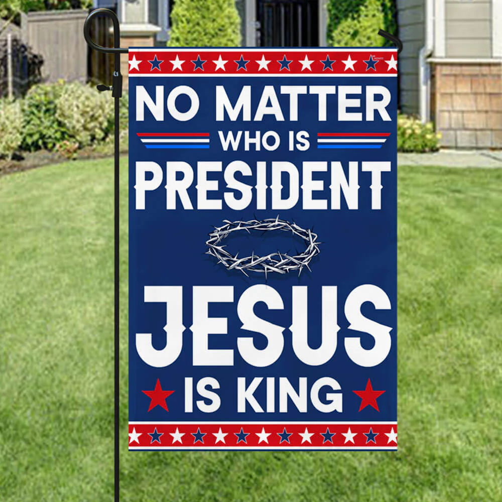 No Matter Who Is President Jesus Is King American Flag