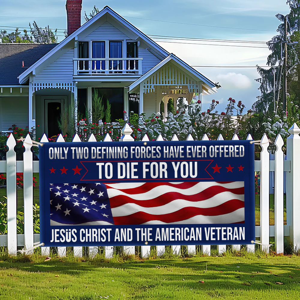 Memorial Day Veteran Banner Only Two Defining Forces Have Ever Offered to Die for You Jesus Christ and the American Veteran Patriotic Veterans Day Fence Decor