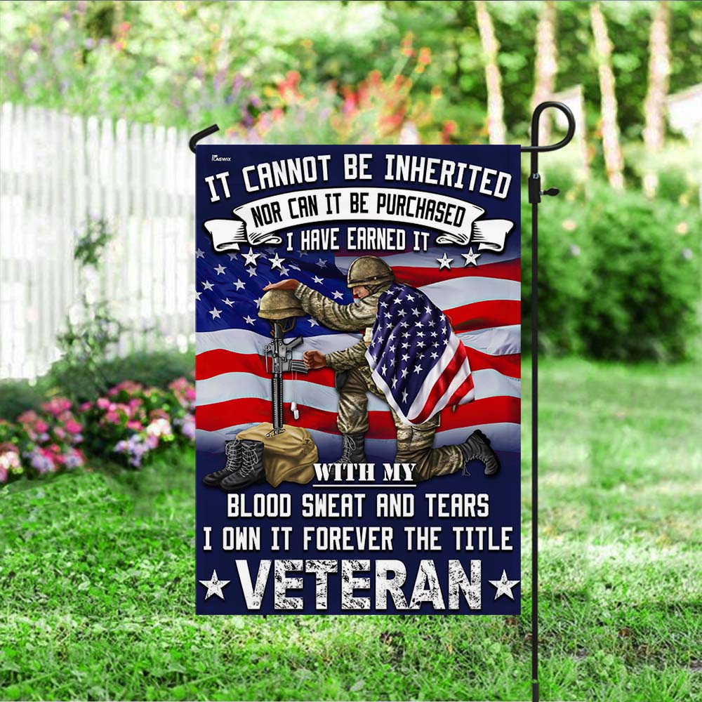 Veteran Flag It Cannot Be Inherited Blood Sweat and Tears Forever The Title Veteran Patriotic Veterans Day American Flag