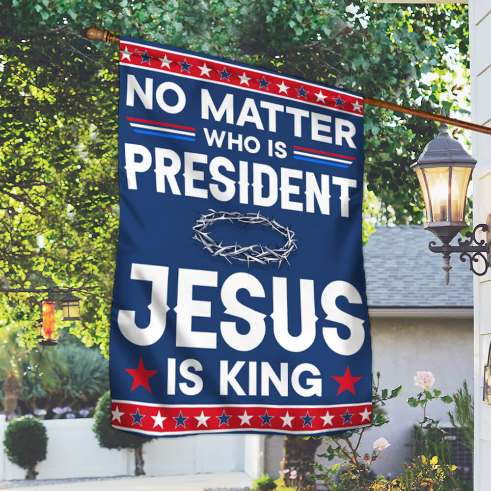 No Matter Who Is President Jesus Is King American Flag
