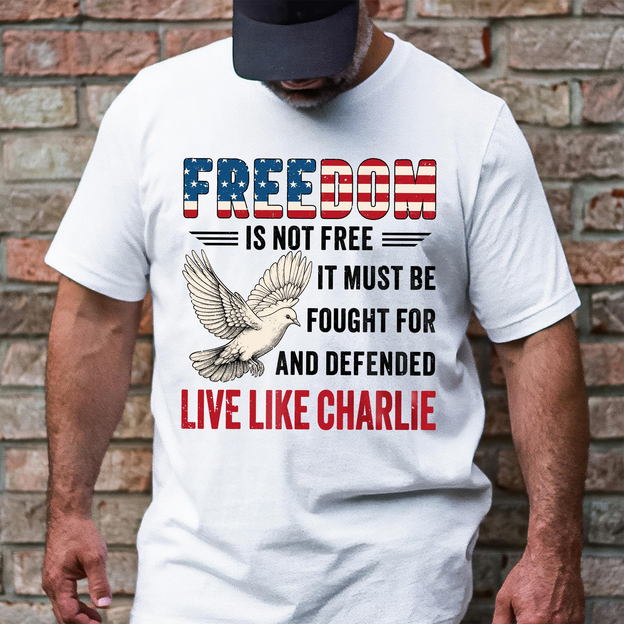 Live Like Charlie Freedom T-Shirt - Freedom Is Not Free Tee
