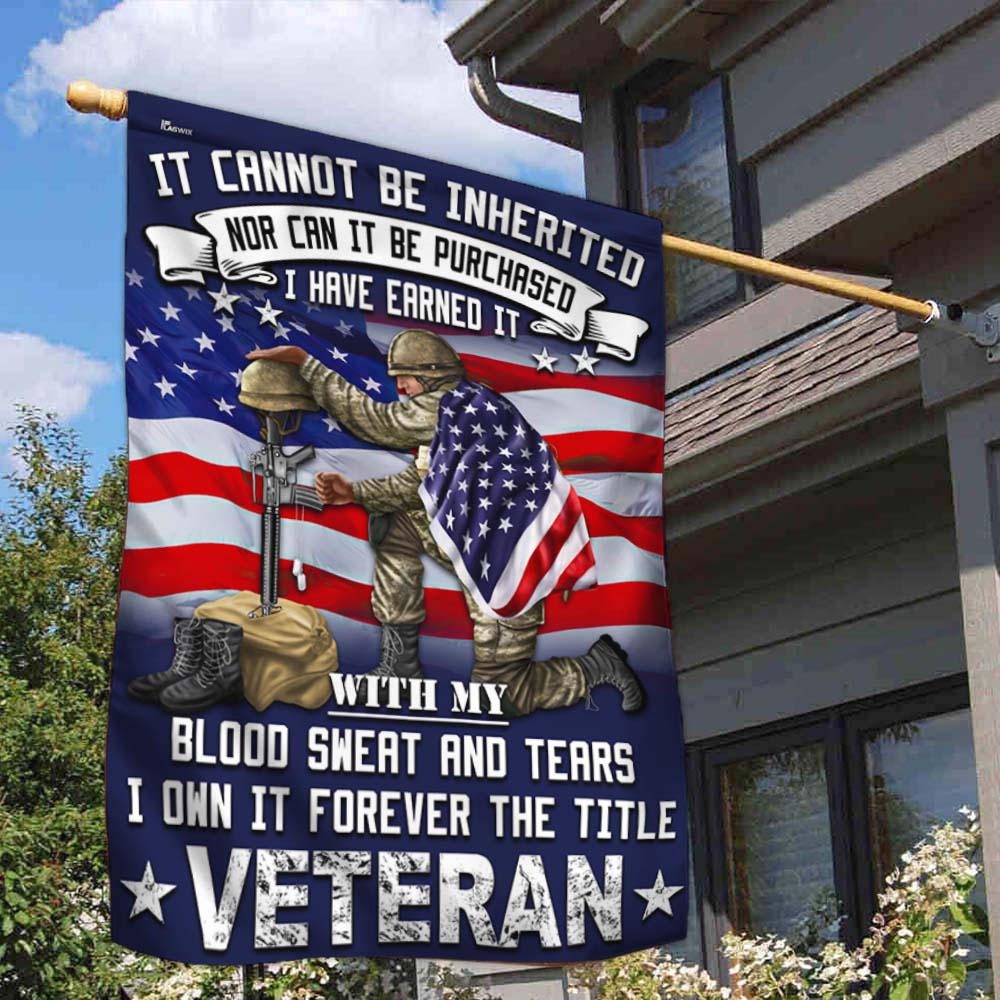 Veteran Flag It Cannot Be Inherited Blood Sweat and Tears Forever The Title Veteran Patriotic Veterans Day American Flag