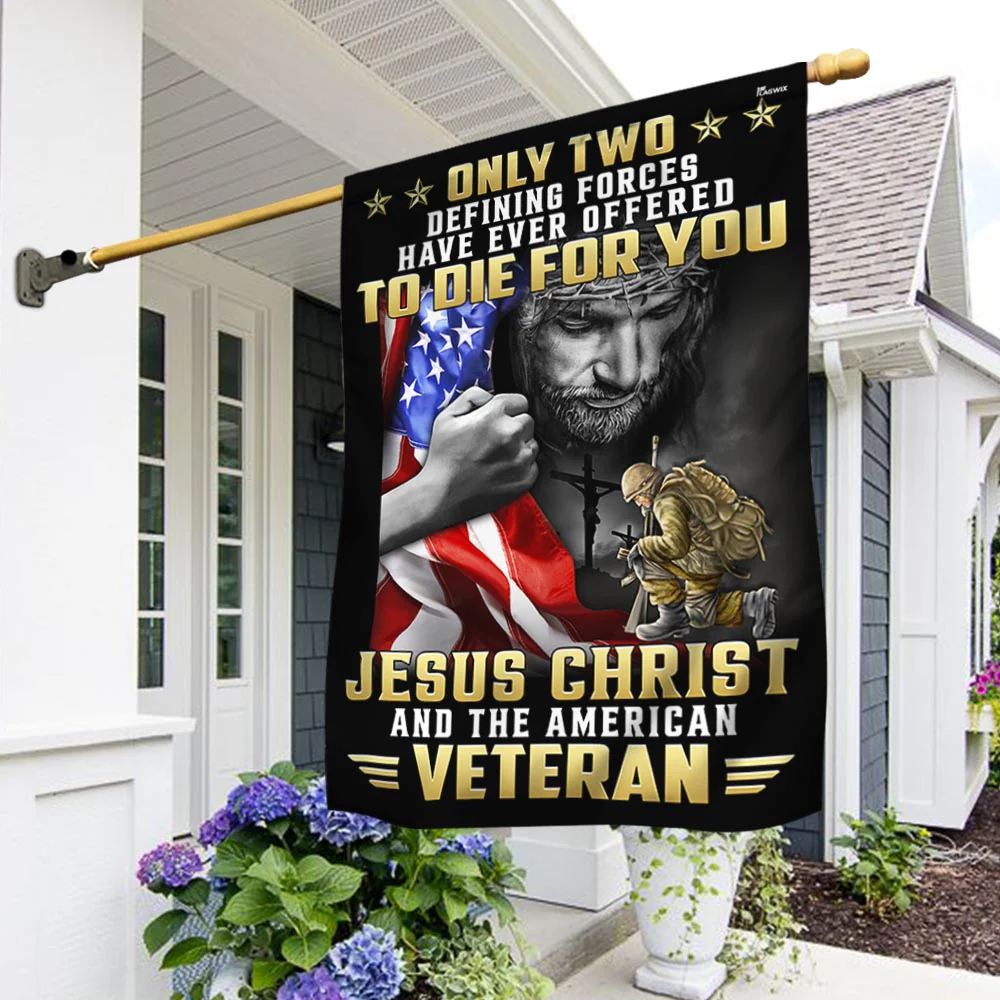 Veteran Flag Only Two Defining Forces Have Ever Offered to Die for You Jesus Christ and the American Veteran Patriotic Veterans Day American Flag